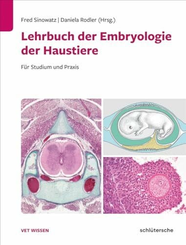 Sinowatz, Fred Lehrbuch der Embryologie der Haustiere: Für Studium und Praxis. Mit Beiträgen von Stefan Bauersachs, Simone Fietz, Nicole Röhrmann und Johannes Seeger (Vet Wissen)