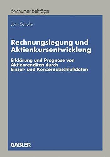 Schulte, Jörn Rechnungslegung und Aktienkursentwicklung: Erklärung und Prognose von Aktienrenditen durch Einzel- und Konzernabschlußdaten (Bochumer Beiträge zur Unternehmensführung und Unternehmensforschung)