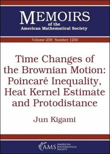 Kigami, Jun Time Changes of the Brownian Motion: Poincare Inequality, Heat Kernel Estimate and Protodistance (Memoirs of the American Mathematical Society, Band 1250)