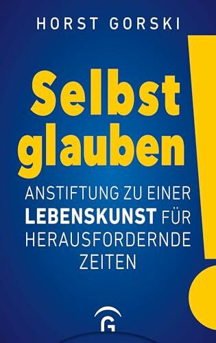 Gorski, Horst Selbst glauben!: Anstiftung zu einer Lebenskunst für herausfordernde Zeiten