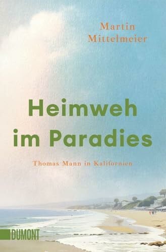 Mittelmeier, Martin Heimweh im Paradies: Thomas Mann in Kalifornien