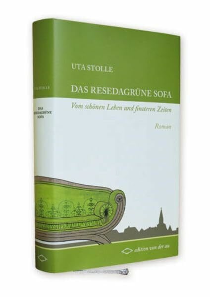 Stolle, Uta Das resedagrüne Sofa: Vom schönen Leben und finsteren Zeiten