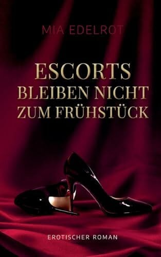 Edelrot, Mia Escorts bleiben nicht zum Frühstück: Erotischer Roman