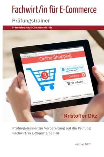 Ditz, Kristoffer Fachwirt/in für E-Commerce - Prüfungstrainer (Präsentiert von E-Commerce1x1.de): Prüfungstrainer zur Vorbereitung auf die Prüfung Fachwirt/in E-Commerce IHK