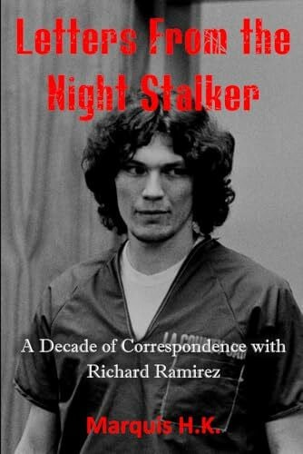 K., Marquis H. Letters From The Night Stalker: A Decade of Correspondence with Richard Ramirez