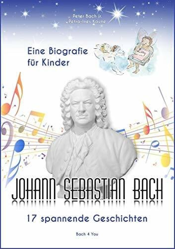 Bach jr., Peter Johann Sebastian Bach – Eine Biografie für Kinder: 17 spannende Geschichten