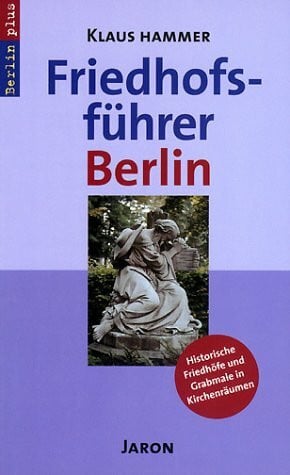 Hammer, Klaus Friedhofsführer Berlin: Historische Friedhöfe und Grabmale in Kirchenräumen (Berlin plus)