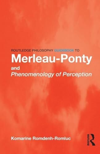 Romdenh-Romluc, Komarine Routledge Philosophy GuideBook to Merleau-Ponty and Phenomenology of Perception (Routledge Philosophy Guidebooks)