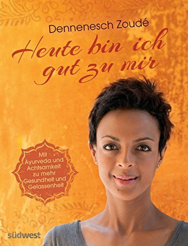 Zoudé, Dennenesch Heute bin ich gut zu mir: Mit Ayurveda und Achtsamkeit zu mehr Gesundheit und Gelassenheit