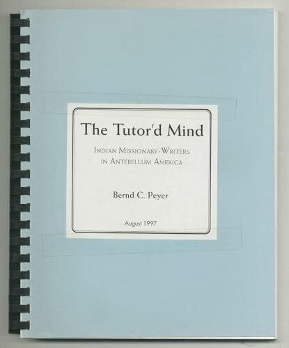 Peyer, Bernd C. The Tutor'd Mind: Indian Missionary-Writers in Antebellum America (Native Americans of the Northeast)