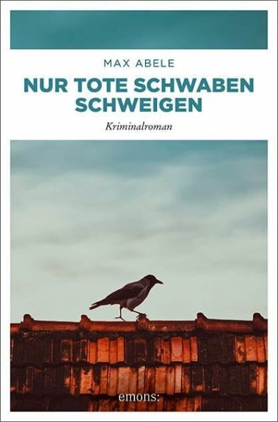 Abele, Max Nur tote Schwaben schweigen: Kriminalroman