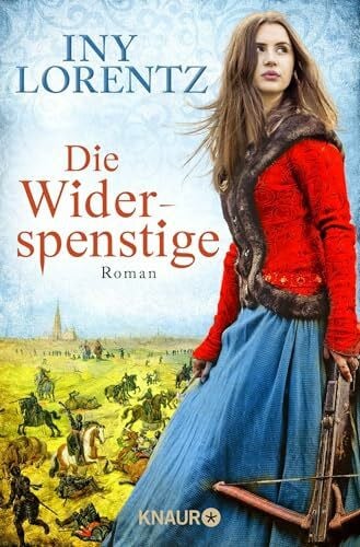 Lorentz, Iny Die Widerspenstige: Roman | Eine Frau in Männerkleidern, Europa im Krieg und eine große Liebe | Historienroman über die Zeit der Türken-Kriege in Europa