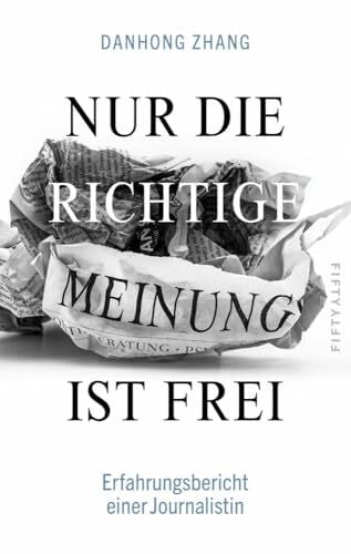 Zhang, Danhong Nur die richtige Meinung ist frei: Erfahrungsbericht einer Journalistin
