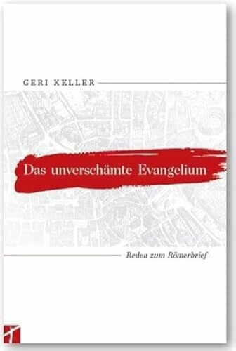 Keller, Geri Das unverschämte Evangelium: Geri Keller