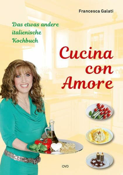 Galati, Francesca Cucina con Amore: Das etwas andere italienische Kochbuch