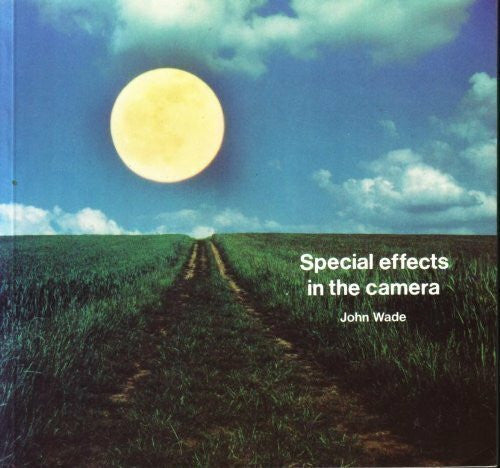 Wade, John Special Effects in the Camera (Photographer's Library)