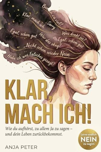 Peter, Anja Klar mach ich! Wie du aufhörst, zu allem Ja zu sagen und dein Leben zurückbekommst.