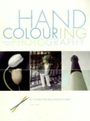 Klein, Laurie Hand Colouring Black and White Photography: An Introduction and Step-by-step Guide