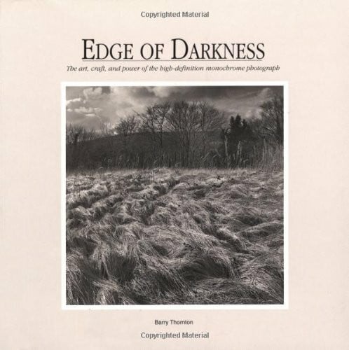 Thornton, Barry Edge of Darkness: The Art, Craft, and Power of the High-Defination Monochrome Photograph