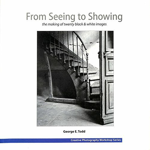 Todd, George E. From Seeing to Showing (Creative Photography Workshop)