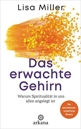 Panster, Andrea Das erwachte Gehirn: Warum Spiritualität in uns allen angelegt ist - Der neurowissenschaftliche Beweis