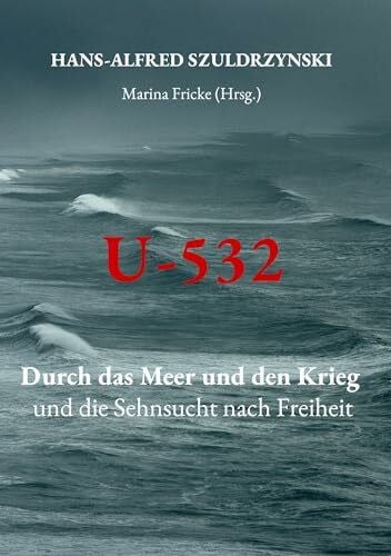 Szuldrzynski, Hans-Alfred U-532: Durch das Meer und den Krieg und die Sehnsucht nach Freiheit