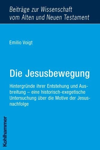Voigt, Emilio Die Jesusbewegung: Hintergründe ihrer Entstehung und Ausbreitung - eine historisch-exegetische Untersuchung über die Motive der Jesusnachfolge ... Alten und Neuen Testament (BWANT), Band 9)
