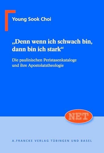 Choi, Young Sook Denn wenn ich schwach bin, dann bin ich stark: Die paulinischen Peristasenkataloge und ihre Apostolatstheologie (Neutestamentliche Entwuerfe zur Theologie)