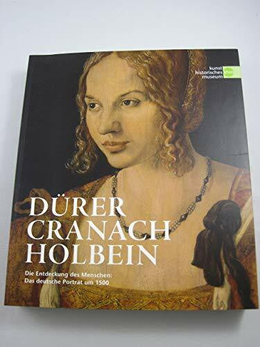 khm kunsthistorisches museum wien Dürer Cranach Holbein: Die Entdeckung des Menschen: Das deutsche Porträt um 1500