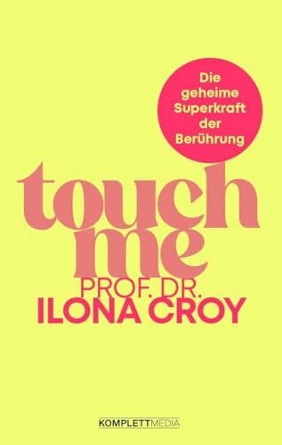 Croy, Ilona Touch me: Die geheime Superkraft der Berührung