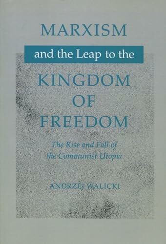 Walicki, Andrzej Marxism and the Leap to the Kingdom of Freedom: The Rise and Fall of the Communist Utopia