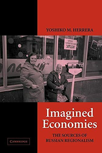 Herrera, Yoshiko M. Imagined Economies: The Sources of Russian Regionalism (Cambridge Studies in Comparative Politics)