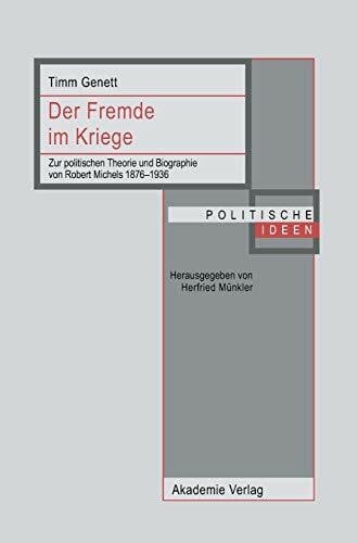 Genett, Timm Der Fremde im Kriege: Zur politischen Theorie und Biographie von Robert Michels 1876-1936 (Politische Ideen)