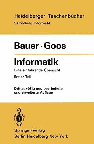 Gerhard Goos, Friedrich L. Bauer Informatik: Eine einführende Übersicht Erster Teil (Heidelberger Taschenbücher, Band 80)