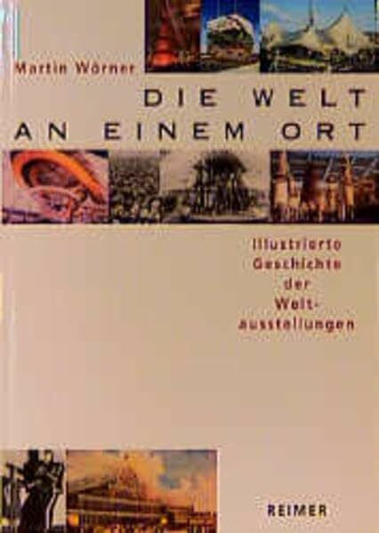 Wörner, Martin Die Welt an einem Ort: Illustrierte Geschichte der Weltausstellungen