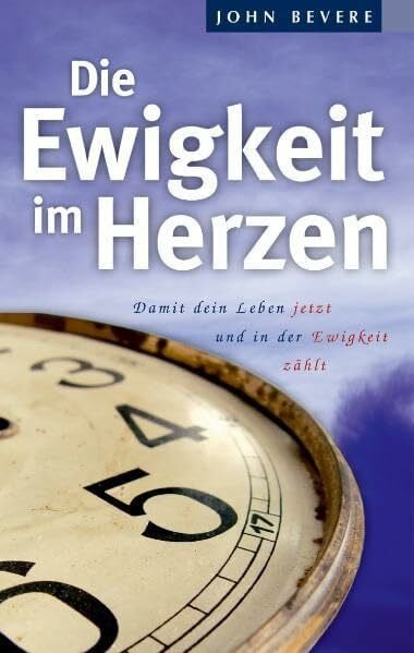 Bevere, John Die Ewigkeit im Herzen: Damit dein Leben jetzt und in der Ewigkeit zählt