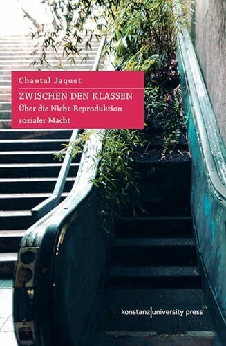 Jaquet, Chantal Zwischen den Klassen: Über die Nicht-Reproduktion sozialer Macht