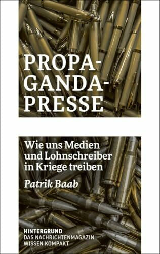 Baab, Patrik Propaganda-Presse: Wie uns Medien und Lohnschreiber in Kriege treiben (WISSEN KOMPAKT)