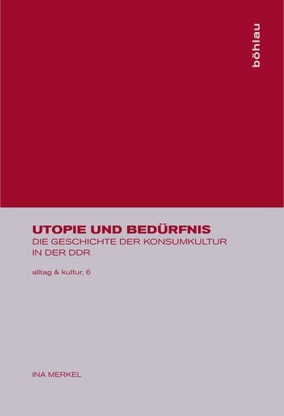Merkel, Dr. Ina Utopie und Bedürfnis. Die Geschichte der Konsumkultur in der DDR