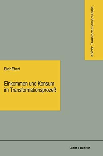 Ebert, Elvir Einkommen und Konsum im Transformationsprozeß: Vom Plan zum Markt ― vom Mangel zum Überfluß (Transformationsprozesse: Schriftenreihe der Kommission ... Wandels in den neuen Bundesländern (KSPW))