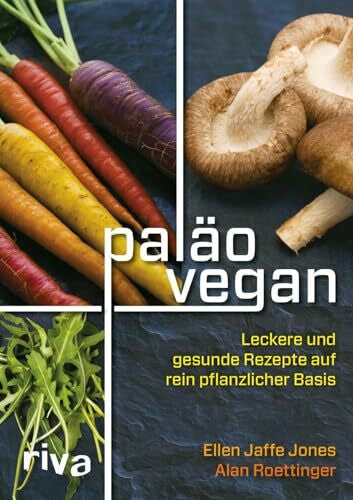 Roettinger, Alan Paläo vegan: Leckere und gesunde Rezepte auf rein pflanzlicher Basis