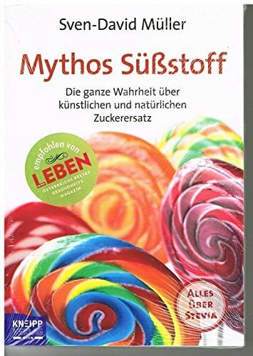 Müller, Sven D Mythos Süßstoff: Die ganze Wahrheit über künstlichen und natürlichen Zuckerersatz. Plus: Alles über Stevia: Die ganze Wahrheit über künstlichen und natürlichen Zuckerersatz. Alles über Stevia