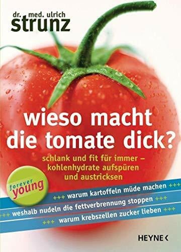 Strunz, Ulrich Wieso macht die Tomate dick?: Schlank und fit für immer - Kohlenhydrate aufspüren und austricksen