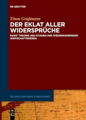 Graßmann, Timm Der Eklat aller Widersprüche: Marx' Theorie und Studien der wiederkehrenden Wirtschaftskrisen (De Gruyter Marx Forschung, 4, Band 4)