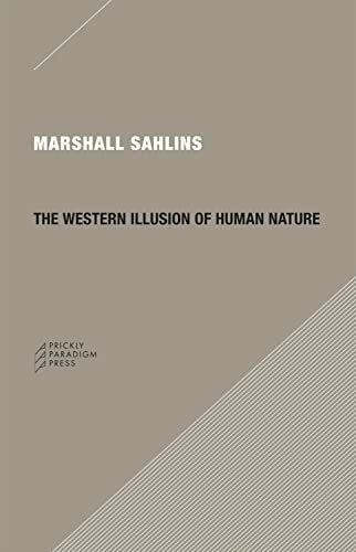 Sahlins, Marshall The Western Illusion of Human Nature: With Reflections on the Long History of Hierarchy, Equality and the Sublimation of Anarchy in the West, and ... Conceptions of the Human Condition (Paradigm)