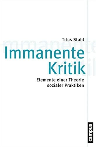 Stahl, Titus Immanente Kritik: Elemente einer Theorie sozialer Praktiken (Theorie und Gesellschaft, 78)