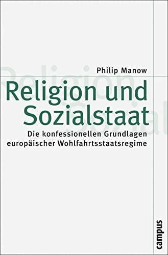 Manow, Philip Religion und Sozialstaat: Die konfessionellen Grundlagen europäischer Wohlfahrtsstaatsregime (Theorie und Gesellschaft, 68)