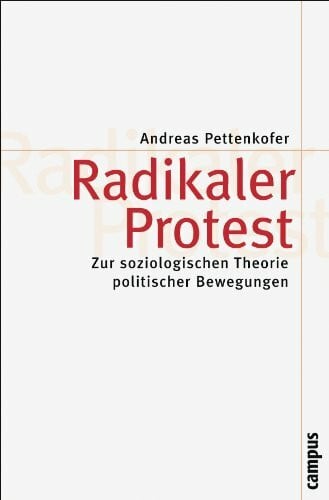 Pettenkofer, Andreas Radikaler Protest: Zur soziologischen Theorie politischer Bewegungen (Theorie und Gesellschaft, 67)