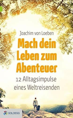 Joachim Mach dein Leben zum Abenteuer: 12 Alltagsimpulse eines Weltreisenden (Goldegg Leben und Gesundheit)