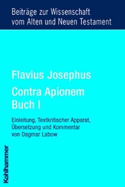 Labow, Dagmar Flavius Josephus Contra Apionem, Buch I: Einleitung, Text, Textkritischer Apparat, Übersetzung und Kommentar von Dagmar Labow (Beiträge zur ... Testament (BWANT): Neunte Folge, 7, Band 7)